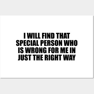 I will find that special person who is wrong for me in just the right way Posters and Art